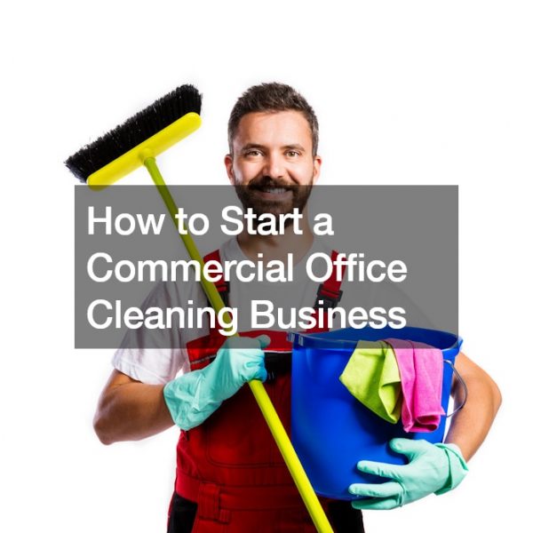 How to Start a Commercial Office Cleaning Business