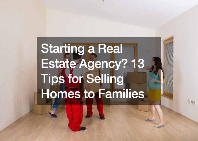 Starting a Real Estate Agency? 13 Tips for Selling Homes to Families