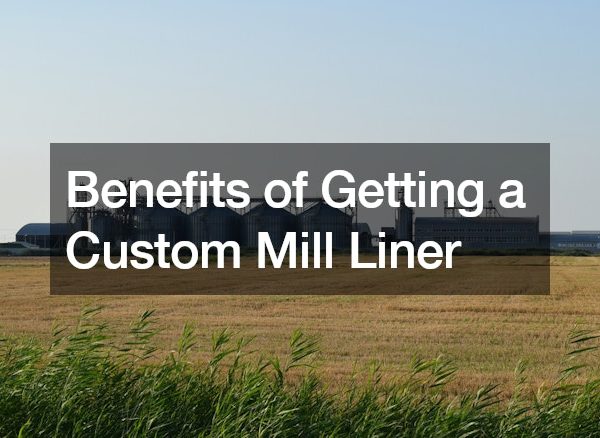 Benefits of Getting a Custom Mill Liner