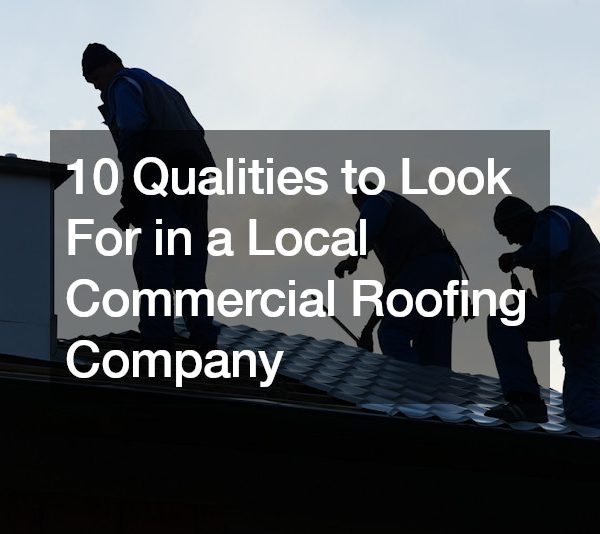 10 Qualities to Look For in a Local Commercial Roofing Company