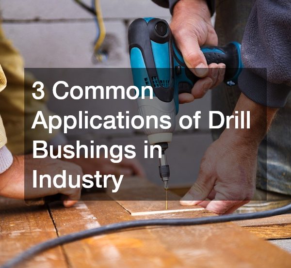3 Common Applications of Drill Bushings in Industry