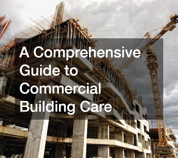 A Comprehensive Guide to Commercial Building Care