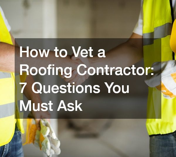 How to Vet a Roofing Contractor 7 Questions You Must Ask