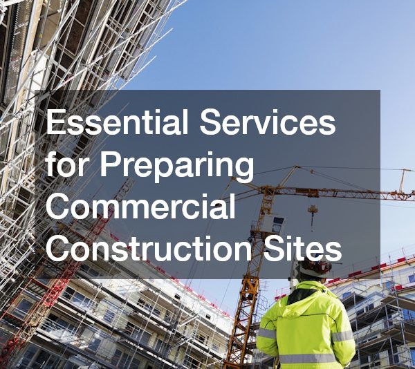 Essential Services for Preparing Commercial Construction Sites