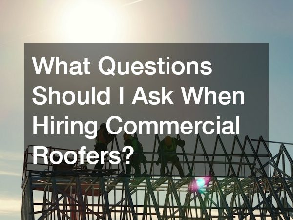 What Questions Should I Ask When Hiring Commercial Roofers?